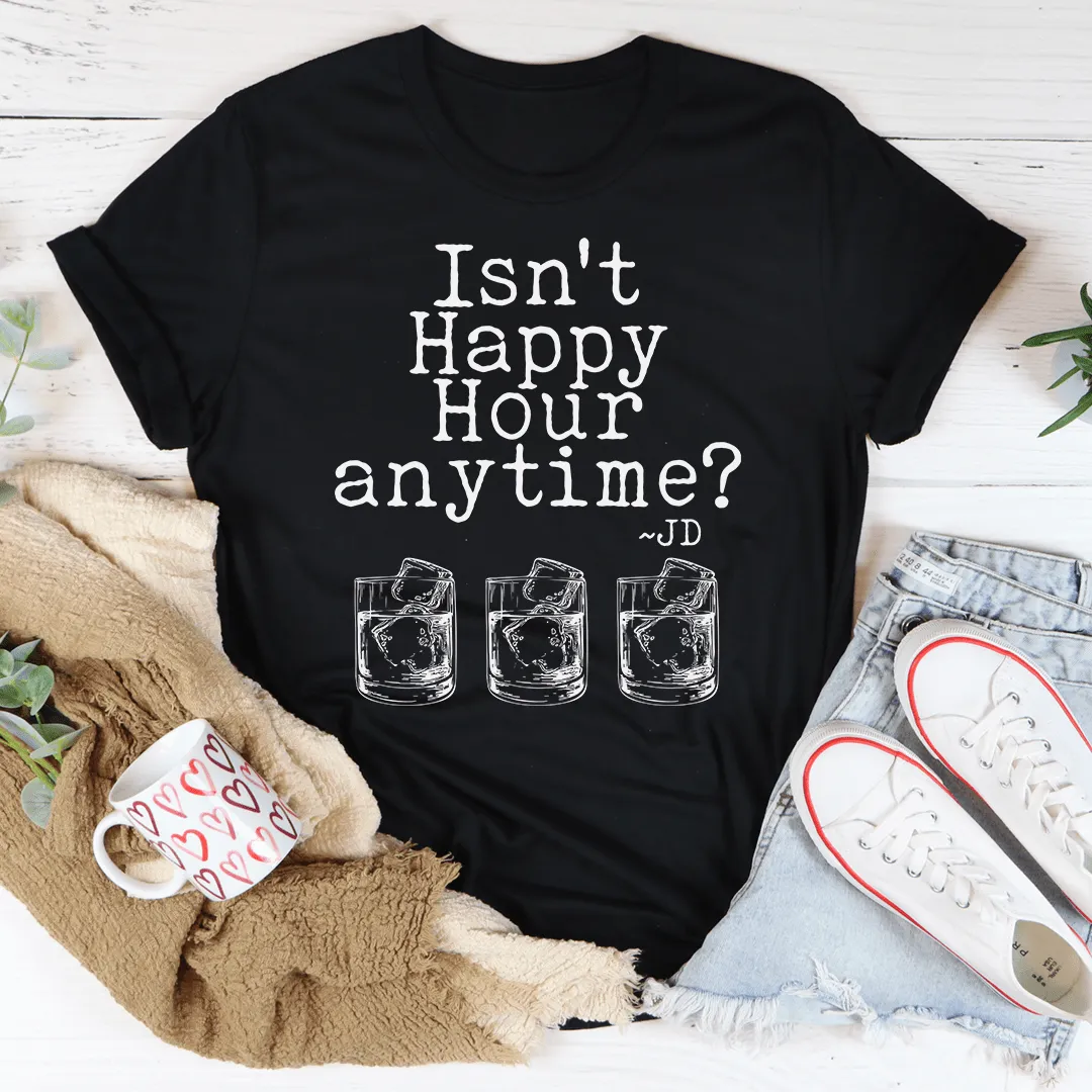 Isn't Happy Hour Anytime? Graphic T-Shirt